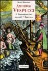 Amerigo Vespucci. Il fiorentino che invent� l'America