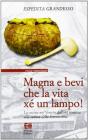 Magna e bevi che la vita x� un lampo! La cucina nel Veneto dall'et� romana alla caduta della Serenissima