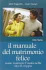 Il manuale del matrimonio felice. Come costruire l'unit� nella vita di coppia