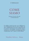 Come siamo. Liberare la mente da tutti i condizionamenti Come siamo. Liberare la mente da tutti i condizionamenti