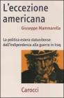 L' eccezione americana. La politica estera statunitense dall'indipendenza alla guerra in Iraq