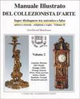 Manuale illustrato del collezionista d'arte. Saper distinguere tra autentico e falso, antico e recente, originale e copia vol.2