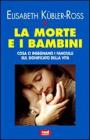 La morte e i bambini. Cosa ci insegnano i bambini sul significato della vita La morte e i bambini. Cosa ci insegnano i bambini sul significato della vita