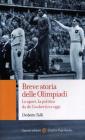 Breve storia delle Olimpiadi. Lo sport, la politica da de Coubertin a oggi Breve storia delle Olimpiadi. Lo sport, la politica da de Coubertin a oggi