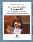 Sì, il tuo bambino è un genio! Come sviluppare ed arricchire il pieno potenziale del tuo bambino Sì, il tuo bambino è un genio! Come sviluppare ed arricchire il pieno potenziale del tuo bambino
