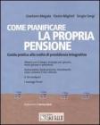 Come pianificare la propria pensione. Guida pratica alle scelte di previdenza integrativa