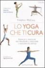 Lo yoga che ti cura. Esercizi e pratiche per prevenire e risolvere i disturbi pi� diffusi