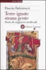 Terre ignote strana gente. Storie di viaggiatori medievali Terre ignote strana gente. Storie di viaggiatori medievali