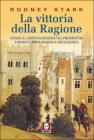 La vittoria della ragione. Come il cristianesimo ha prodotto libert�, progresso e ricchezza
