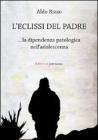 L' eclissi del padre. La dipendenza patologica nell'adolescenza