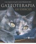 Gattoterapia. Gli esercizi. Come imparare dai gatti a essere felinamente felici Gattoterapia. Gli esercizi. Come imparare dai gatti a essere felinamente felici