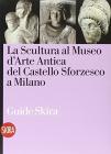 La scultura antica al Castello Sforzesco di Milano