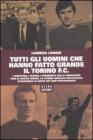 Tutti gli uomini che hanno fatto grande il Torino F.C. Tutti gli uomini che hanno fatto grande il Torino F.C.