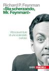 «Sta scherzando Mr. Feynman!» Vita e avventure di uno scienziato curioso «Sta scherzando Mr. Feynman!» Vita e avventure di uno scienziato curioso
