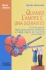 Quando l'amore � una schiavit�. Come uscire dalla dipendenza affettiva e raggiungere la maturit� psicologica