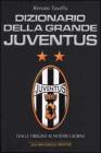 Dizionario della grande Juventus. Dalle origini ai nostri giorni