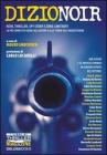 Dizionoir. Noir, thriller, spy story e zone limitrofe. La pi� completa guida agli autori e alle storie dell'inquietudine