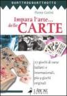 Impara l'arte... delle carte. 27 giochi di carte italiani e internazionali, pi� 9 giochi originali