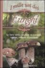 I mille usi dei funghi. Le sue virt� curative in consigli, ricette, notizie e citazioni