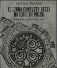 Il libro completo degli orologi da polso. Gli esemplari che hanno fatto la storia