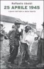 25 Aprile 1945. I giorni dell'odio e della libert�
