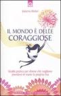 Il mondo � delle coraggiose. Guida pratica per donne che vogliono prendere in mano la propria vita