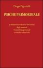 Psiche primordiale. Il misterioso richiamo dell'anima degli antenati. Visioni transpersonali e mitiche sul mondo