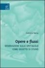 Opere e flussi. Osservazioni sullo spettacolo come oggetto di studio Opere e flussi. Osservazioni sullo spettacolo come oggetto di studio