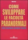 Come sviluppare le facolt� paranormali. Telepatia, chiaroveggenza, precognizione, psicocinesi
