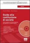 Guida alla costituzione di societ�. Come scegliere la forma di impresa pi� adatta per la propria attivit�. Con CD-ROM