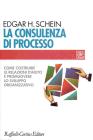 La consulenza di processo. Come costruire le relazioni d'aiuto e promuovere lo sviluppo organizzativo