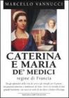 Caterina e Maria de' Medici. Regine di Francia