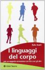 I linguaggi del corpo. Per un rapporto armonioso con s� e con gli altri