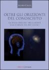 Oltre gli orizzonti del conosciuto. La sfida cruciale della mente alla scienza del XXI secolo Oltre gli orizzonti del conosciuto. La sfida cruciale della mente alla scienza del XXI secolo