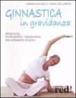 Ginnastica in gravidanza. Stretching, tonificazione, rilassamento per prepararsi al parto Ginnastica in gravidanza. Stretching, tonificazione, rilassamento per prepararsi al parto