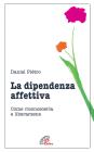 La dipendenza affettiva. Come riconoscerla e liberarsene La dipendenza affettiva. Come riconoscerla e liberarsene