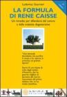 La formula di René Caisse. Un rimedio per difendersi dal cancro e dalle malattie degenerative La formula di René Caisse. Un rimedio per difendersi dal cancro e dalle malattie degenerative