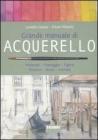 Grande manuale di acquerello. Materiali, paesaggio, figura, ritratto, nudo, animali