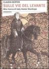 Sulle vie del Levante. Alla ricerca di lady Hester Stanhope