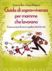 Guida di sopravvivenza per mamme che lavorano. Come correre di meno e godersi di pi� la vita