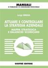 Attuare e controllare la strategia aziendale. Mappa strategica e balanced scorecard