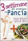 Tre settimane per eliminare la pancia. Con gli esercizi e la dieta da seguire giorno per giorno