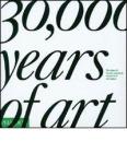 30.000 Years of Arts. The Story of Human Creativity Across Time and Space