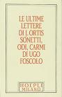 Foscolo minuscolo hoepliano. Le ultime lettere di J. Ortis. Sonetti, odi, carmi