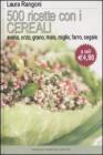 Cinquecento ricette con i cereali. Avena, orzo, grano, mais, farro, segale Cinquecento ricette con i cereali. Avena, orzo, grano, mais, farro, segale
