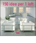 Centocinquanta idee per un loft Centocinquanta idee per un loft