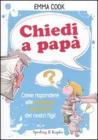 Chiedi a pap�. Come rispondere alle domande impossibili dei nostri figli
