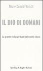 Il Dio di domani. La grande sfida spirituale del nostro futuro