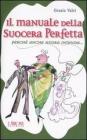 Il manuale della suocera perfetta. Perch� anche nuora intenda...
