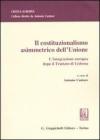 Il costituzionalismo asimmetrico dell'Unione. L'integrazione europea dopo il Trattato di Lisbona Il costituzionalismo asimmetrico dell'Unione. L'integrazione europea dopo il Trattato di Lisbona